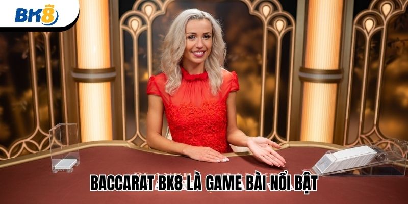 Baccarat BK8 là game bài nổi bật 